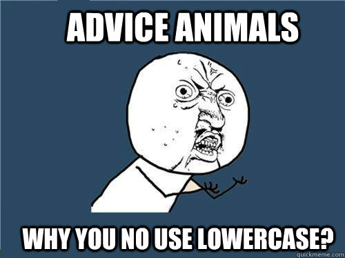 advice animals Why you no use lowercase?  Why you no