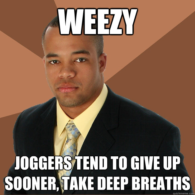 weezy joggers tend to give up sooner, take deep breaths - weezy joggers tend to give up sooner, take deep breaths  Successful Black Man