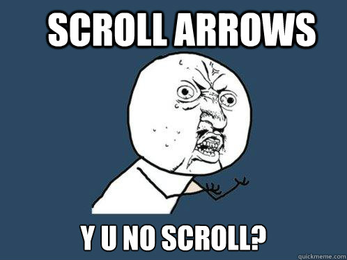 Scroll arrows Y u no scroll?  Y U No