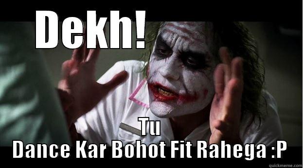 Do the dance homie - DEKH!              TU DANCE KAR BOHOT FIT RAHEGA :P Joker Mind Loss