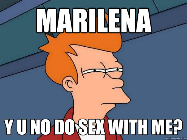 Marilena Y U NO DO SEX WITH ME?  Futurama Fry