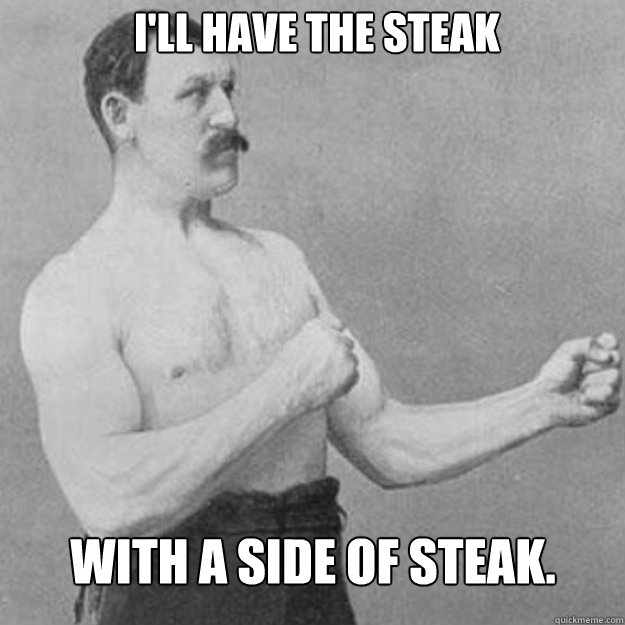 I'll have the steak with a side of steak. - I'll have the steak with a side of steak.  Misc