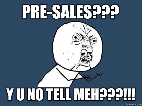 pre-sales??? y u no tell meh???!!!  Y U No