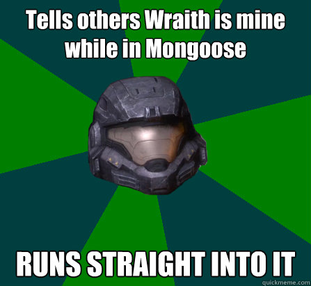 Tells others Wraith is mine while in Mongoose RUNS STRAIGHT INTO IT - Tells others Wraith is mine while in Mongoose RUNS STRAIGHT INTO IT  scumbag halo random