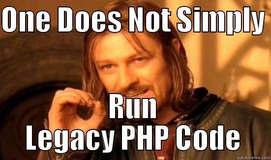 ONE DOES NOT SIMPLY  RUN LEGACY PHP CODE Boromir