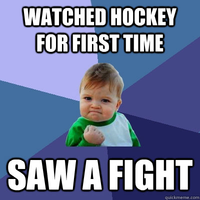 Watched hockey for first time saw a fight  Success Kid