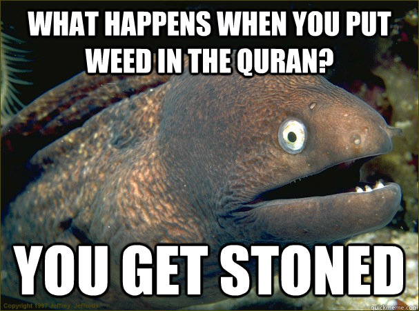 What happens when you put weed in the Quran? you get stoned - What happens when you put weed in the Quran? you get stoned  Bad Joke Eel