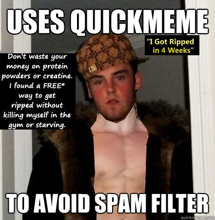 uses quickmeme to avoid spam filter - uses quickmeme to avoid spam filter  Scumbag Steve