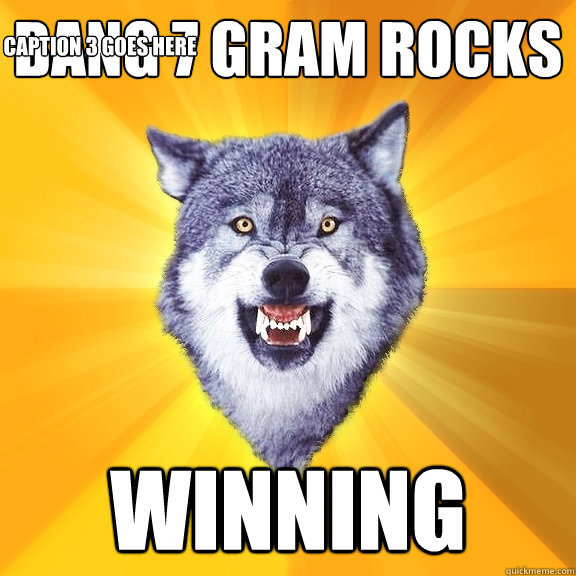 bang 7 gram rocks winning Caption 3 goes here  Courage Wolf