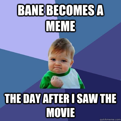 Bane becomes a meme The day after i saw the movie  Success Kid