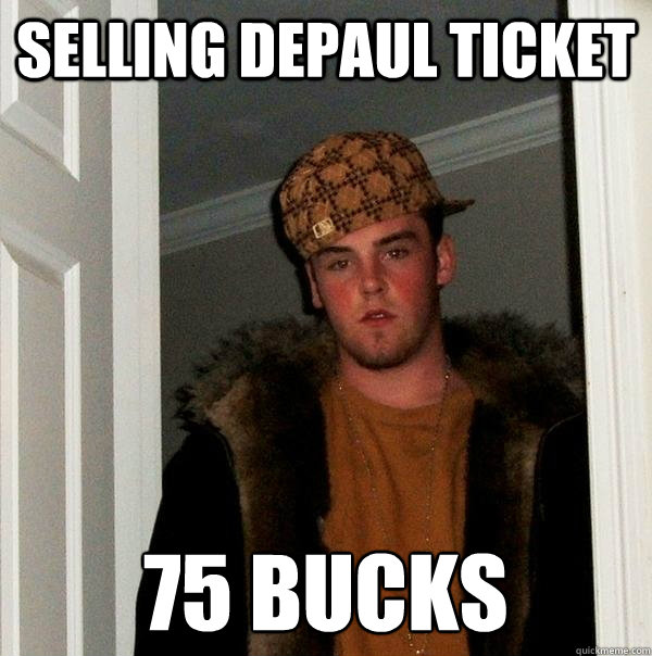 Selling DePaul ticket 75 bucks  Scumbag Steve