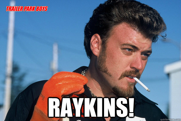  Raykins!  Ricky Trailer Park Boys