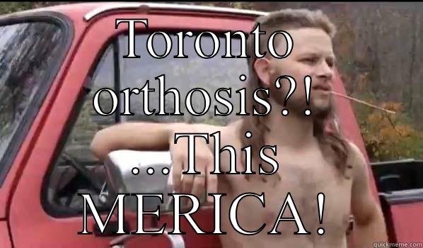 TORONTO ORTHOSIS?! ...THIS MERICA! Almost Politically Correct Redneck