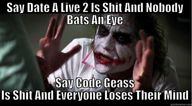 SAY DATE A LIVE 2 IS SHIT AND NOBODY BATS AN EYE SAY CODE GEASS IS SHIT AND EVERYONE LOSES THEIR MIND Joker Mind Loss