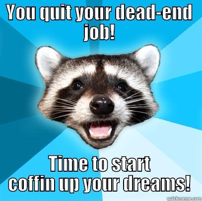 YOU QUIT YOUR DEAD-END JOB! TIME TO START COFFIN UP YOUR DREAMS! Lame Pun Coon