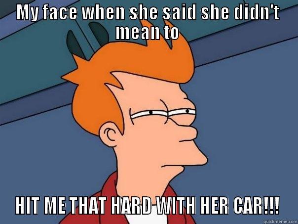 MY FACE WHEN SHE SAID SHE DIDN'T MEAN TO HIT ME THAT HARD WITH HER CAR!!! Futurama Fry