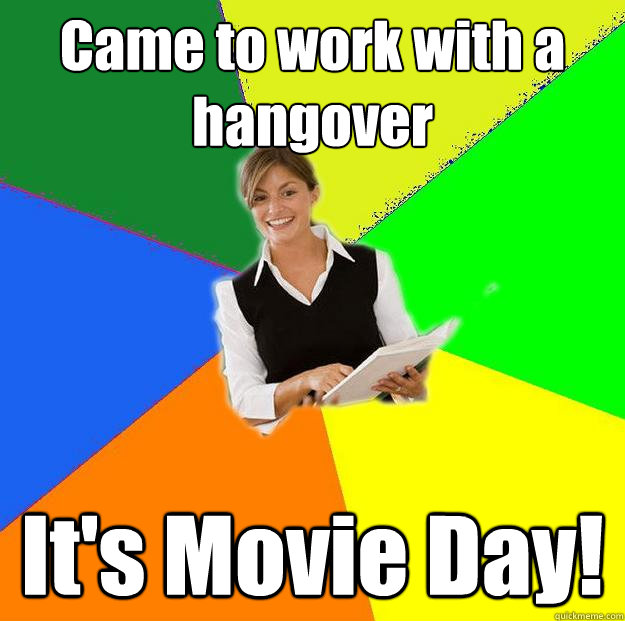 Came to work with a hangover It's Movie Day!  