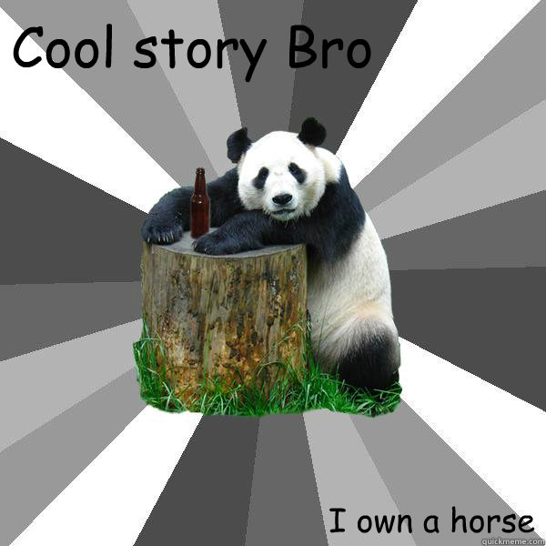 Cool story Bro I own a horse  Pickup-Line Panda