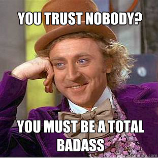 You trust nobody? you must be a total badass - You trust nobody? you must be a total badass  Willy Wonka Meme