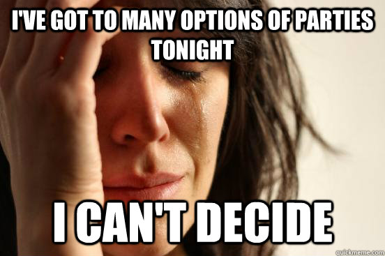 I've got to many options of parties tonight I can't decide  First World Problems