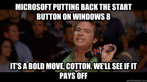 microsoft putting back the start button on windows 8 It's a bold move, Cotton. We'll see if it pays off  Bold Move Cotton