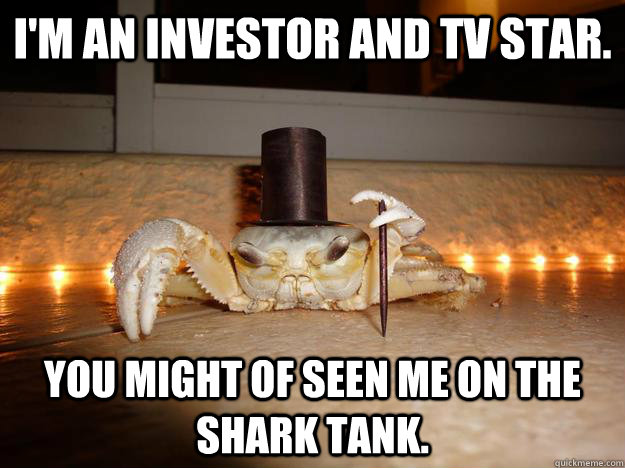 I'm an investor and tv star. You might of seen me on the shark tank.  Fancy Crab