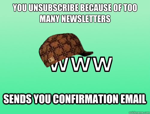 you unsubscribe because of too many newsletters sends you confirmation email  