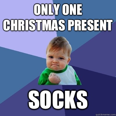 Only one Christmas present Socks  Success Kid