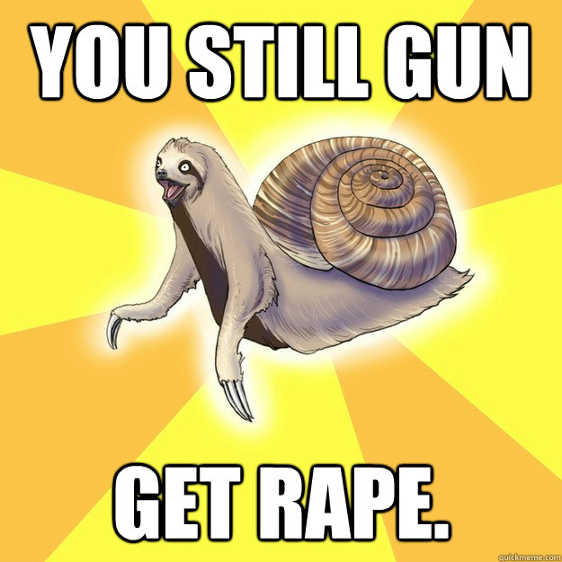 You still gun Get rape. - You still gun Get rape.  Slow Snail-Sloth