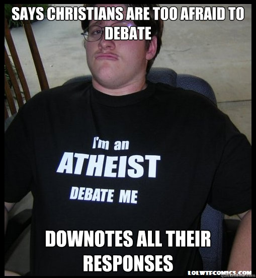 Says Christians Are Too Afraid To Debate Downotes all their responses - Says Christians Are Too Afraid To Debate Downotes all their responses  Scumbag Atheist