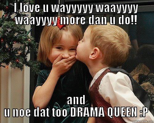 Love u janu - I LOVE U WAYYYYY WAAYYYY WAAYYYY MORE DAN U DO!! AND U NOE DAT TOO DRAMA QUEEN :P Misc