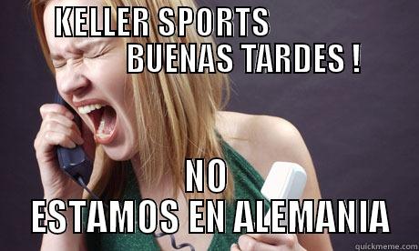         KELLER SPORTS                                        BUENAS TARDES !      NO  ESTAMOS EN ALEMANIA Misc