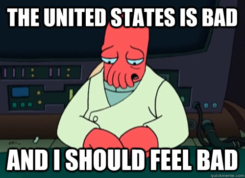 The United States is bad and i should feel bad  sad zoidberg