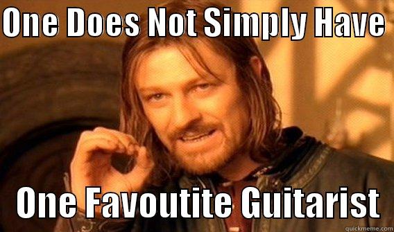 ONE DOES NOT SIMPLY HAVE     ONE FAVOUTITE GUITARIST  One Does Not Simply