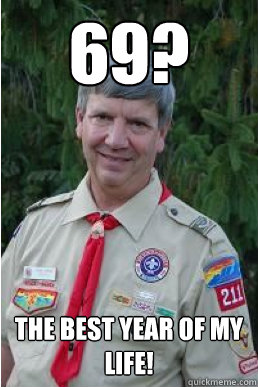 69? the best year of my life! - 69? the best year of my life!  Harmless Scout Leader