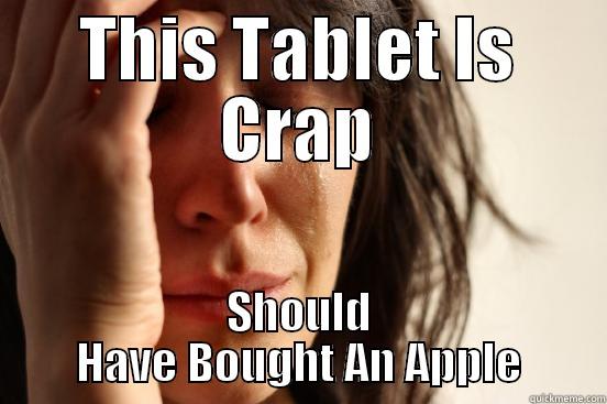 Android Problems  - THIS TABLET IS CRAP SHOULD HAVE BOUGHT AN APPLE First World Problems