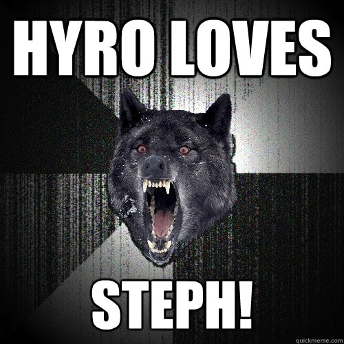 hyro loves steph!  Insanity Wolf