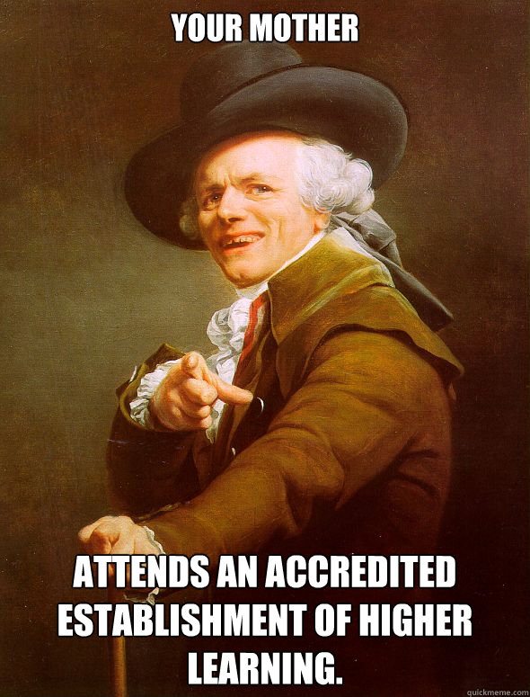 Your mother Attends an accredited establishment of higher learning.  Joseph Ducreux