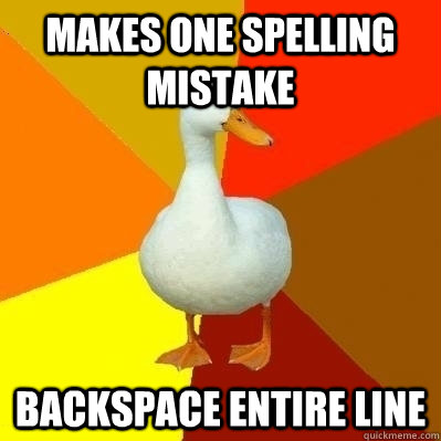 makes one spelling mistake backspace entire line  Technologically Impaired Duck