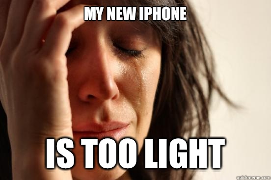 My new iPhone  Is too light - My new iPhone  Is too light  First World Problems