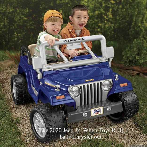 The 2020 Jeep Jk. When Toys R Us bails Chrysler out.  - The 2020 Jeep Jk. When Toys R Us bails Chrysler out.   Jeep meme