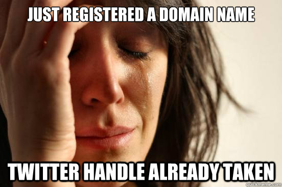 Just registered a domain name Twitter handle already taken  First World Problems