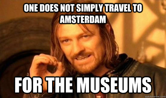 one does not simply travel to amsterdam for the museums - one does not simply travel to amsterdam for the museums  Boromir