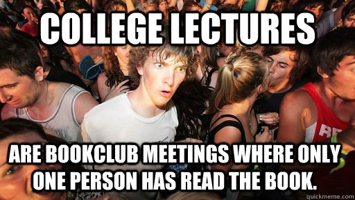 College Lectures Are bookclub meetings where only one person has read the book.  - College Lectures Are bookclub meetings where only one person has read the book.   Sudden Clarity Clarence