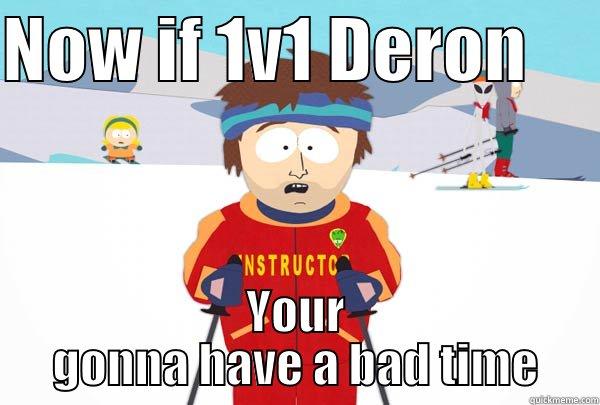 NOW IF 1V1 DERON      YOUR GONNA HAVE A BAD TIME Super Cool Ski Instructor