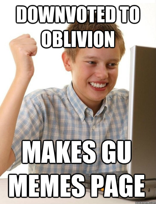 downvoted to oblivion makes gu memes page - downvoted to oblivion makes gu memes page  First Day on the Internet Kid