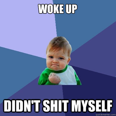 Woke up Didn't shit myself  Success Kid