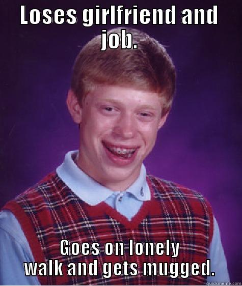 I DON'T CARE IF THE TITLE ISN'T FUNNY! :3 - LOSES GIRLFRIEND AND JOB. GOES ON LONELY WALK AND GETS MUGGED. Bad Luck Brian