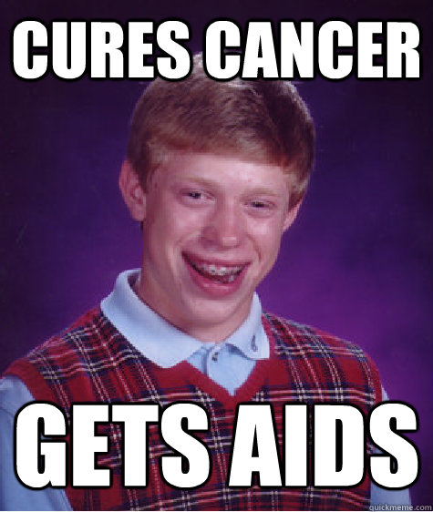 cures cancer gets aids  Bad Luck Brian