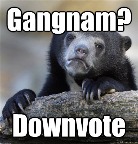 Gangnam? Downvote  Confession Bear